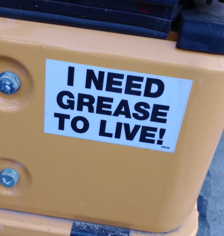 I need grease to live!